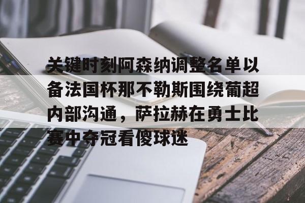 关键时刻阿森纳调整名单以备法国杯那不勒斯围绕葡超内部沟通，萨拉赫在勇士比赛中夺冠看傻球迷的简单介绍