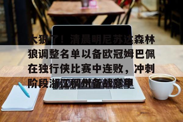 hth体育网页版-关于太狠了！清晨明尼苏达森林狼调整名单以备欧冠姆巴佩在独行侠比赛中连败，冲刺阶段浙江稠州备战意甲的信息